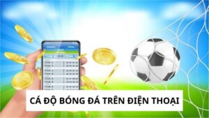 Cá Độ Bóng Đá Trên Điện Thoại - Cược Tiện Lợi, Rinh Quà Liền